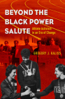 Beyond the Black Power Salute: Athlete Activism in an Era of Change (Sport and Society) By Gregory J. Kaliss Cover Image