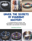 Unveil the Secrets of KUMIHIMO Mastery: A Comprehensive Book for Beginners to Create Beautiful Braided and Beaded Patterns Cover Image