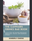 The Cannabis Drinks Bar Book: Learn Over 30 Healthy Marijuana Appetizers, Tonics, and Cocktails Recipes By Kimberly Owens Cover Image
