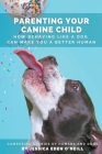 Parenting Your Canine Child By Jessica Eden O'Neill Cover Image