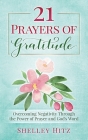 21 Prayers of Gratitude: Overcoming Negativity Through the Power of Prayer and God's Word By Shelley Hitz Cover Image