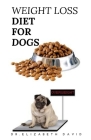 Weight Loss Diet for Dogs: Weight Loss Recipe and Cookbook For Your Canine By Dr Elizabeth David Cover Image