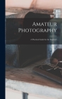 Amateur Photography: A Practical Guide for the Beginner By Anonymous Cover Image