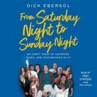 From Saturday Night to Sunday Night: My Forty Years of Laughter, Tears, and Touchdowns in TV By Dick Ebersol, Dick Ebersol (Read by), Fred Sanders (Read by) Cover Image