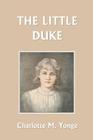 The Little Duke (Yesterday's Classics) By Charlotte M. Yonge Cover Image
