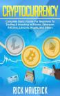 Cryptocurrency: Complete Basics Guide For Beginners To Trading & Investing In Bitcoin, Ethereum, AltCoins, Litecoin, Ripple, and Other By Rick Maverick Cover Image