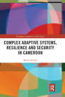 Complex Adaptive Systems, Resilience and Security in Cameroon (Routledge Contemporary Africa) By Manu Lekunze Cover Image
