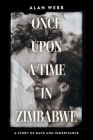 Once Upon a Time in Zimbabwe: A Story of Race and Inheritance By Alan Webb Cover Image