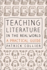 Teaching Literature in the Real World: A Practical Guide By Patrick Collier Cover Image