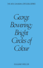 George Bowering: Bright Circles of Colour (New Canadian Criticism) Cover Image