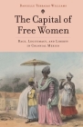 The Capital of Free Women: Race, Legitimacy, and Liberty in Colonial Mexico By Danielle Terrazas Williams Cover Image