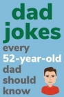 Dad Jokes Every 52 Year Old Dad Should Know: Plus Bonus Try Not To Laugh Game By Ben Radcliff Cover Image