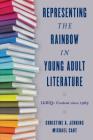 Representing the Rainbow in Young Adult Literature: LGBTQ+ Content since 1969 By Christine A. Jenkins, Michael Cart Cover Image