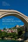 Authentic Reconstruction: Authenticity, Architecture and the Built Heritage By John Bold (Editor), Peter Larkham (Editor), Robert Pickard (Editor) Cover Image