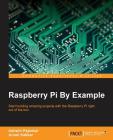 Raspberry Pi By Example By Ashwin Pajankar, Arush Kakkar Cover Image