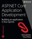 ASP.NET Core Application Development: Building an Application in Four Sprints (Developer Reference) By James Chambers, David Paquette, Simon Timms Cover Image