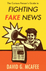 The Curious Person's Guide to Fighting Fake News By David G. McAfee Cover Image