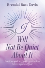 I Will Not Be Quiet About It: Inspiring spirit to Spirit Conversations between you and God Cover Image