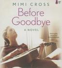 Before Goodbye By Mimi Cross, Lauren Ezzo (Read by), Mark Schenfisch (Read by) Cover Image