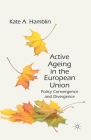 Active Ageing in the European Union: Policy Convergence and Divergence By K. Hamblin Cover Image