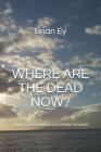Where Are the Dead Now? By Brian Allan Ey Cover Image