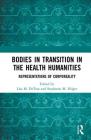 Bodies in Transition in the Health Humanities: Representations of Corporeality By Lisa M. Detora (Editor), Stephanie M. Hilger (Editor) Cover Image