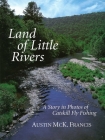 Land of Little Rivers: A Story in Photos of Catskill Fly Fishing By Austin M. Francis, Enrico Ferorelli (By (photographer)) Cover Image