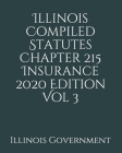 Illinois Compiled Statutes Chapter 215 Insurance 2020 Edition Vol 3 By Jason Lee (Editor), Illinois Government Cover Image