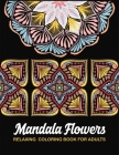 Mandala Flowers Relaxing Coloring Book For Adults: Mandala Coloring Book for Adults Relaxation Beautiful Mandalas for Stress Relief and, Relax and Unw By Shreya Coloring Books Cover Image