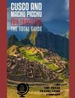 CUSCO AND MACHU PICCHU FOR TRAVELERS. The total guide: The comprehensive traveling guide for all your traveling needs. By THE TOTAL TRAVEL GUIDE COMPA Cover Image