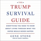 The Trump Survival Guide Lib/E: Everything You Need to Know about Living Through What You Hoped Would Never Happen By Gene Stone, Danny Campbell (Read by) Cover Image