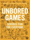 UNBORED Games: Serious Fun for Everyone By Joshua Glenn, Elizabeth Foy Larsen, Tony Leone (Illustrator), Mister Reusch (Illustrator), Heather Kasunick (Illustrator) Cover Image