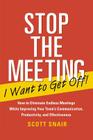 Stop the Meeting I Want to Get Off!: How to Eliminate Endless Meetings While Improving Your Team's Communication, Productivity, and Effectiveness: How By Scott Snair Cover Image