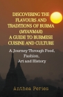 Discovering the Flavours and Traditions of Burma (Myanmar): A Guide to Burmese Cuisine and Culture A Journey Through Food, Fashion, Art and History (International Cooking) By Anthea Peries Cover Image