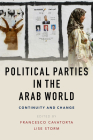 Political Parties in the Arab World: Continuity and Change By Francesco Cavatorta (Editor), Lise Storm (Editor) Cover Image
