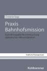 PRAXIS Bahnhofsmission: Eine Ethnografische Untersuchung Diakonischer Hilfe Am Bahnhof By Christine Siegl Cover Image