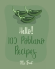 Hello! 100 Poblano Recipes: Best Poblano Cookbook Ever For Beginners [Dip & Spread Book, Enchilada Recipes, Chowder Cookbook, Ground Turkey Recipe Cover Image