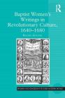 Baptist Women's Writings in Revolutionary Culture, 1640-1680 (Women and Gender in the Early Modern World) By Rachel Adcock Cover Image