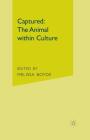 Captured: The Animal Within Culture By M. Boyde (Editor) Cover Image