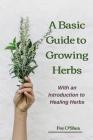 The Basic Guide To Growing Herbs: With An Introduction To Healing Herbs Cover Image