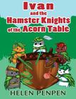Ivan and the Hamster Knights of the Acorn Table By Helen Penpen Cover Image