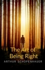 The Art of Being Right By Arthur Schopenhauer Cover Image
