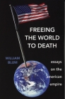 Freeing the World to Death: Essays on the American Empire By William Blum Cover Image
