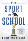 The Sport of School: Help Your Student-Athlete Win in the Classroom By Christian K. Buck Cover Image