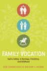 Family Vocation: God's Calling in Marriage, Parenting, and Childhood Cover Image