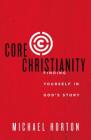 Core Christianity: Finding Yourself in God's Story By Michael Horton Cover Image