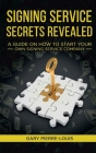 Signing Service Secrets Revealed: A Guide On How To Start Your Own Signing Service Service Company By Gary Pierre-Louis Cover Image