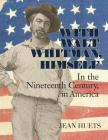 With Walt Whitman, Himself: In the Nineteenth Century, in America By Jean Huets, Walt Whitman (Biographee) Cover Image