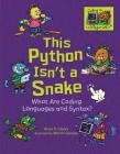 This Python Isn't a Snake: What Are Coding Languages and Syntax? By Brian P. Cleary, Martin Goneau (Illustrator) Cover Image