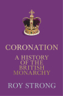 Coronation: A History of the British Monarchy By Roy Strong Cover Image